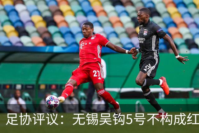 足协评议：无锡吴钩5号不构成红牌；漏判山西崇德荣海16号红牌